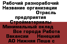 Рабочий-разнорабочий › Название организации ­ Fusion Service › Отрасль предприятия ­ Стройматериалы › Минимальный оклад ­ 17 500 - Все города Работа » Вакансии   . Ненецкий АО,Нижняя Пеша с.